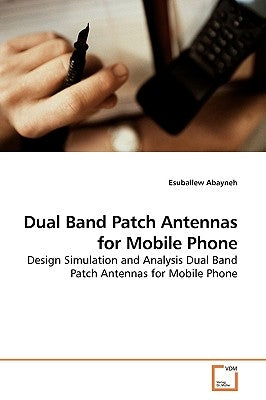 Dual Band Patch Antennas for Mobile Phone by Abayneh, Esuballew