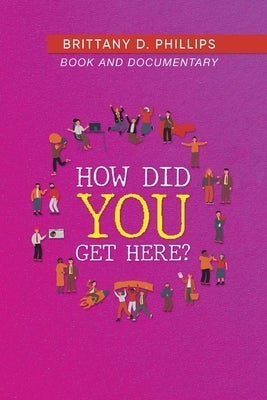 How Did You Get Here? by Brittany D Phillips