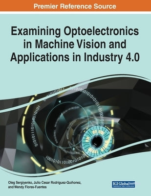 Examining Optoelectronics in Machine Vision and Applications in Industry 4.0, 1 volume by Sergiyenko, Oleg