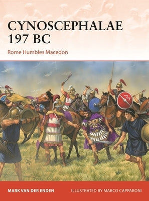 Cynoscephalae 197 BC: Rome Humbles Macedon by Enden, Mark Van Der