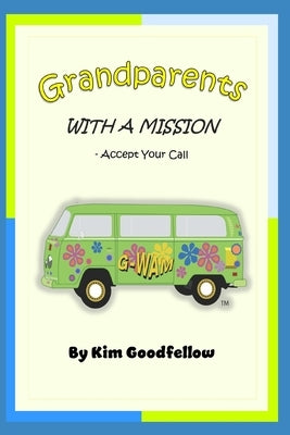 Grandparents With a Mission: Accept Your Call by Goodfellow, Kim