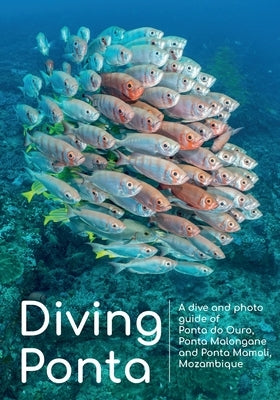 Diving Ponta: A dive and photo guide of Ponta do Ouro, Ponta Malongane and Ponta Mamoli, Mozambique by Crudeli, Luca