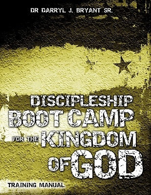 Discipleship Boot Camp for the Kingdom of God by Bryant, Darryl J., Sr.