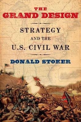 Grand Design: Strategy and the U.S. Civil War by Stoker, Donald