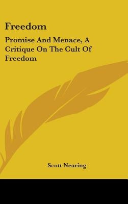 Freedom: Promise And Menace, A Critique On The Cult Of Freedom by Nearing, Scott