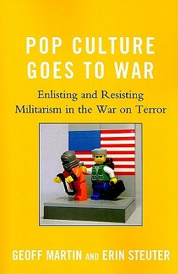 Pop Culture Goes to War: Enlisting and Resisting Militarism in the War on Terror by Martin, Geoff