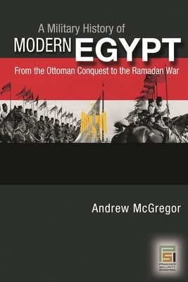A Military History of Modern Egypt: From the Ottoman Conquest to the Ramadan War by McGregor, Andrew