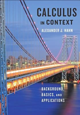 Calculus in Context: Background, Basics, and Applications by Hahn, Alexander J.
