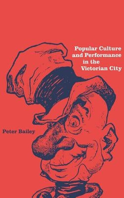 Popular Culture and Performance in the Victorian City by Bailey, Peter