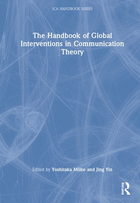 The Handbook of Global Interventions in Communication Theory by Miike, Yoshitaka