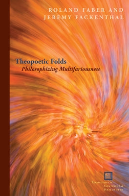 Theopoetic Folds: Philosophizing Multifariousness by Faber, Roland