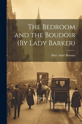 The Bedroom and the Boudoir (By Lady Barker) by Broome, Mary Anne