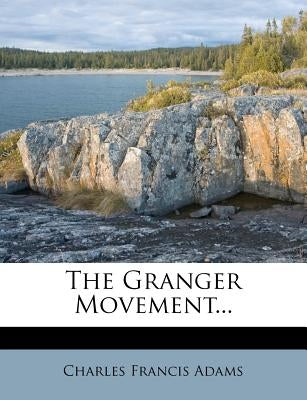 The Granger Movement... by Adams, Charles Francis