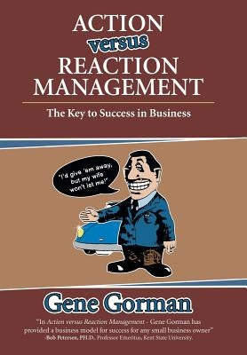 Action versus Reaction Management: The Key to Success in Business by Gorman, Gene