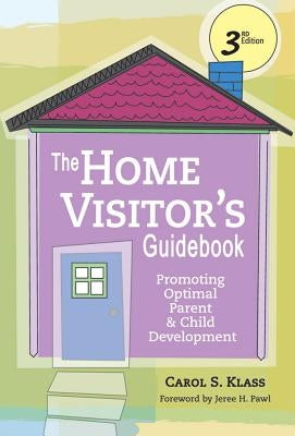 The Home Visitor's Guidebook: Promoting Optimal Parent and Child Development, Third Edition by Klass, Carol