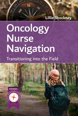 Oncology Nurse Navigation: Transitioning Into the Field: Transitioning Into the Field by Shockney, Lillie D.