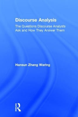 Discourse Analysis: The Questions Discourse Analysts Ask and How They Answer Them by Waring, Hansun Zhang
