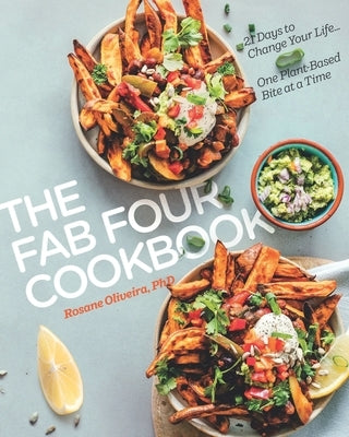 The Fab Four Cookbook: 21 Days to Change Your Life... One Plant-Based Bite at a Time by Oliveira Phd, Rosane