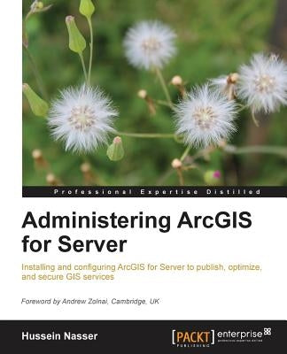 Administering Arcgis for Server by Nasser, Hussein