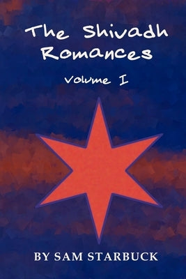 The Shivadh Romances: Volume I by Starbuck, Sam