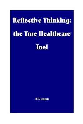 Reflective Thinking: the True Healthcare Tool by Tophus, M. D.
