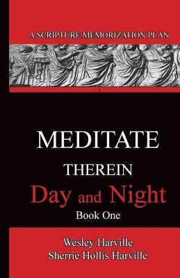 Meditate Therein Day And Night Book 1: A Scripture Memorization Plan by Harville, J. Wesley