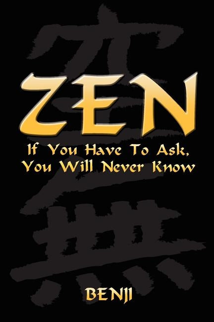 Zen: If You Have to Ask, You Will Never Know by Benji