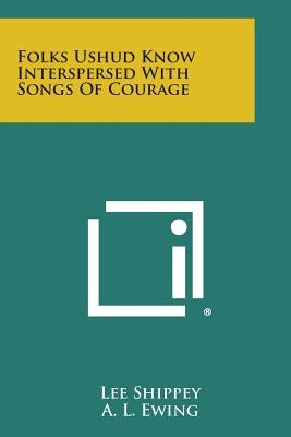 Folks Ushud Know Interspersed with Songs of Courage by Shippey, Lee