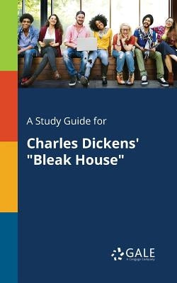 A Study Guide for Charles Dickens' Bleak House by Gale, Cengage Learning