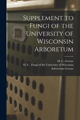 Supplement to Fungi of the University of Wisconsin Arboretum by Greene, H. C. (Henry Campbell)