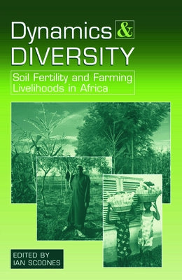 Dynamics and Diversity: Soil Fertility and Farming Livelihoods in Africa by Scoones, Ian