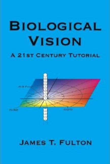 Biological Vision: A 21St Century Tutorial by Fulton, James T.