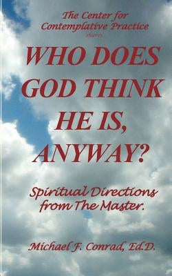 Who Does God Think He Is, Anyway?: Spiritual Directions from the Master by Conrad, Michael F.