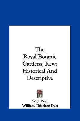 The Royal Botanic Gardens, Kew: Historical And Descriptive by Bean, W. J.