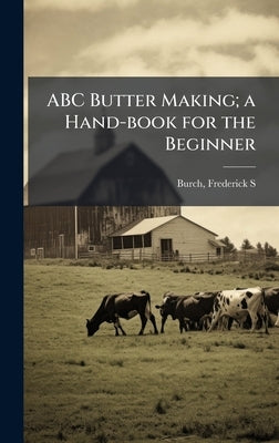 ABC Butter Making; a Hand-book for the Beginner by Burch, Frederick S.