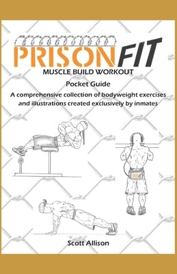 PrisonFit Muscle Build Workout Pocket Guide: A Comprehensive Collection of Bodyweight Exercises and Illustrations Created Exclusively by Inmates by Allison, Scott