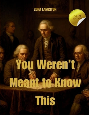 You Weren't Meant to Know This: Hidden Chapters of Black AF History Finally Brought to Light by Langston, Zora