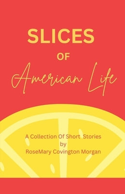 Slices of American Life A Collection Of Short Stories by Morgan, Rosemary Covington