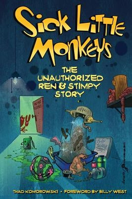 Sick Little Monkeys: The Unauthorized Ren & Stimpy Story by Komorowski, Thad