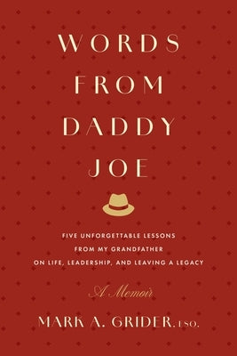 Words from Daddy Joe: Five Unforgettable Lessons from My Grandfather on Life, Leadership, and Leaving a Legacy by Grider, Mark A.