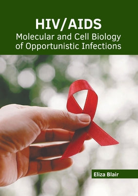 Hiv/Aids: Molecular and Cell Biology of Opportunistic Infections by Blair, Eliza