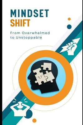 Mindset Shift: From Overwhelmed to Unstoppable: Work Smarter, Achieve More, and Live Fully by Simon, Lee