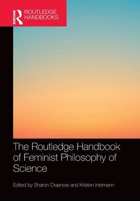 The Routledge Handbook of Feminist Philosophy of Science by Crasnow, Sharon