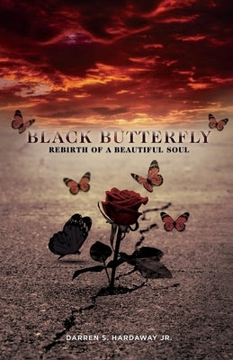 Black Butterfly: Rebirth of A Beautiful Soul by Hardaway, Darren S., Jr.