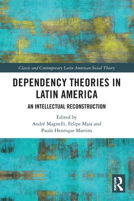 Dependency Theories in Latin America: An Intellectual Reconstruction by Magnelli, André