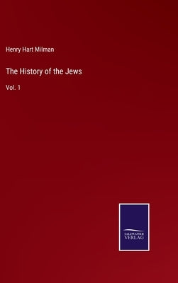 The History of the Jews: Vol. 1 by Milman, Henry Hart