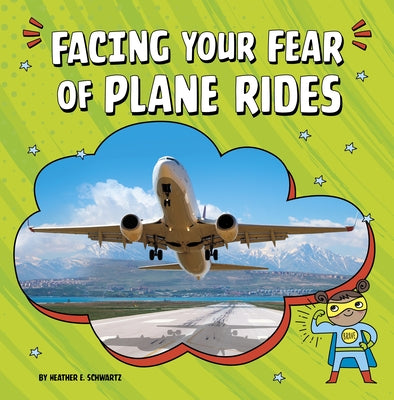 Facing Your Fear of Plane Rides by Schwartz, Heather E.