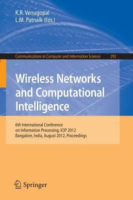 Wireless Networks and Computational Intelligence: 6th International Conference on Information Processing, Icip 2012, Bangalore, India, August 10-12, 2 by Venugopal, K. R.
