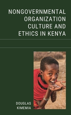 Nongovernmental Organization Culture and Ethics in Kenya by Kimemia, Douglas