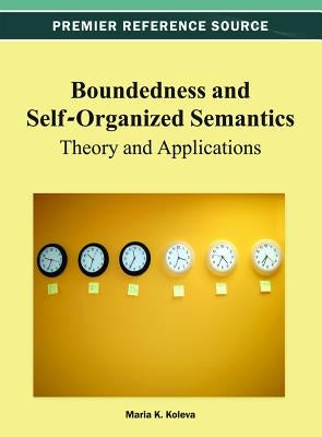 Boundedness and Self-Organized Semantics: Theory and Applications by Koleva, Maria K.